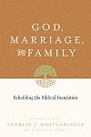 God, Marriage, and Family: Rebuilding the Biblical Foundation