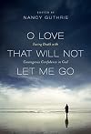 O Love That Will Not Let Me Go: Facing Death with Courageous Confidence in God