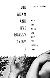 Did Adam and Eve Really Exist?: Who They Were and Why You Should Care