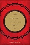 God Is Impassible and Impassioned: Toward a Theology of Divine Emotion