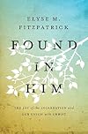 Found in Him: The Joy of the Incarnation and Our Union with Christ