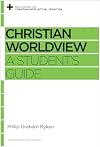 Christian Worldview: A Student's Guide (Reclaiming the Christian Intellectual Tradition)