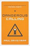 Dangerous Calling: Confronting the Unique Challenges of Pastoral Ministry