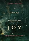 The Dawning of Indestructible Joy: Daily Readings for Advent