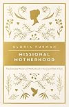 Missional Motherhood: The Everyday Ministry of Motherhood in the Grand Plan of God (The Gospel Coalition)