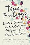 True Feelings: God's Gracious and Glorious Purpose for Our Emotions