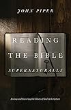 Reading The Bible Supernaturally Seeing And Savoring The Glory Of God In Scripture
