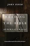 Reading the Bible Supernaturally: Seeing and Savoring the Glory of God in Scripture