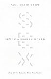 Sex In A Broken World How Christ Redeems What Sin Distorts