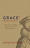 Grace Defined and Defended: What a 400-Year-Old Confession Teaches Us about Sin, Salvation, and the Sovereignty of God