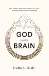 God on the Brain: What Cognitive Science Does (and Does Not) Tell Us about Faith, Human Nature, and the Divine