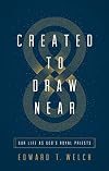 Created to Draw Near: Our Life as God's Royal Priests