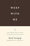 Weep with Me: How Lament Opens a Door for Racial Reconciliation