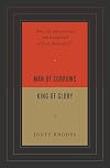 Man of Sorrows, King of Glory: What the Humiliation and Exaltation of Jesus Mean for Us