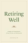 Retiring Well: Strategies for Finding Balance, Setting Priorities, and Glorifying God