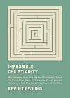 Impossible Christianity: Why Following Jesus Does Not Mean You Have to Change the World, Be an Expert in Everything, Accept Spiritual Failure, and Feel Miserable Pretty Much All the Time