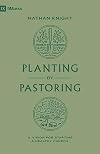 Planting by Pastoring: A Vision for Starting a Healthy Church (9Marks)