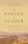 The Pastor as Leader: Principles and Practices for Connecting Preaching and Leadership