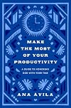 Make the Most of Your Productivity: A Guide to Honoring God with Your Time (The Gospel Coalition)