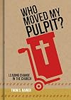 Who Moved My Pulpit?: Leading Change in the Church