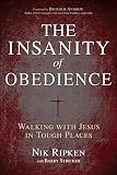 The Insanity Of Obedience Walking With Jesus In Tough Places