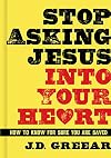 Stop Asking Jesus Into Your Heart: How to Know for Sure You Are Saved