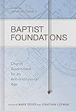 Baptist Foundations Church Government For An Antiinstitutional Age