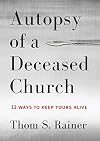 Autopsy of a Deceased Church: 12 Ways to Keep Yours Alive
