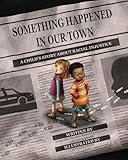 Something Happened In Our Town A Childs Story About Racial Injustice