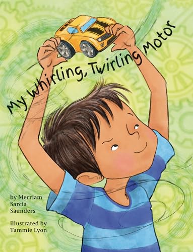 My whirling, twirling motor / by Merriam Sarcia Saunders, LMFT ; illustrated by Tammie Lyon