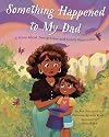 Something Happened to My Dad: A Story About Immigration and Family Separation (Something Happened Series)