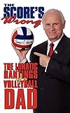 The Scores Wrong The Lunatic Rantings Of A Volleyball Dad
