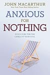 Anxious for Nothing: God's Cure for the Cares of Your Soul