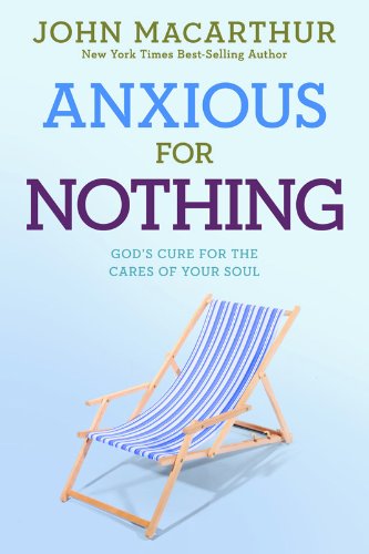 Anxious for Nothing: God's Cure for the Cares of Your Soul (John Macarthur Study)