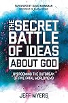 The Secret Battle of Ideas about God: Overcoming the Outbreak of Five Fatal Worldviews