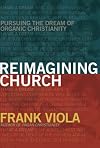 Reimagining Church: Pursuing the Dream of Organic Christianity