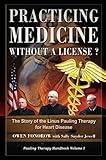 Practicing Medicine Without A License The Story Of The Linus Pauling Therapy For Heart Disease