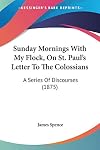Sunday Mornings With My Flock, On St. Paul's Letter To The Colossians: A Series Of Discourses (1875)