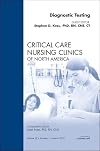 Diagnostic Testing, An Issue of Critical Care Nursing Clinics (The Clinics: Nursing)