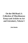 On the Old Road Vol. 1 (of 2) A Collection of Miscellaneous Essays and Articles on Art and Literature