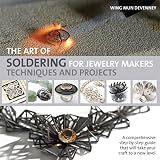 The Art Of Soldering For Jewelry Makers Techniques And Projects