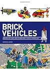 Brick Vehicles: Amazing Air, Land, and Sea Machines to Build from LEGO