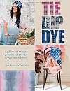 Tie Dip Dye: Fashion and Lifestyle Projects to Hand-Dye in Your Own Kitchen