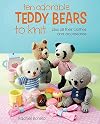 Ten Adorable Teddy Bears to Knit: Plus All Their Clothes and Accessories