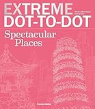 Extreme Dot-to-Dot Spectacular Places: Relax and Unwind, One Splash of Color at a Time
