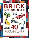 Brick Cars and Trucks: 40 Clever & Creative Ideas to Make from Classic LEGO (Brick Builds)
