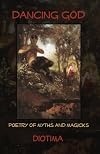 Dancing God: Poetry of Myths and Magicks