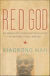 Red god : Wei Baqun and his peasant revolution in southern China, 1894-1932