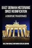 East German Historians Since Reunification A Discipline Transformed