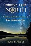 Finding True North: A History of One Small Corner of the Adirondacks